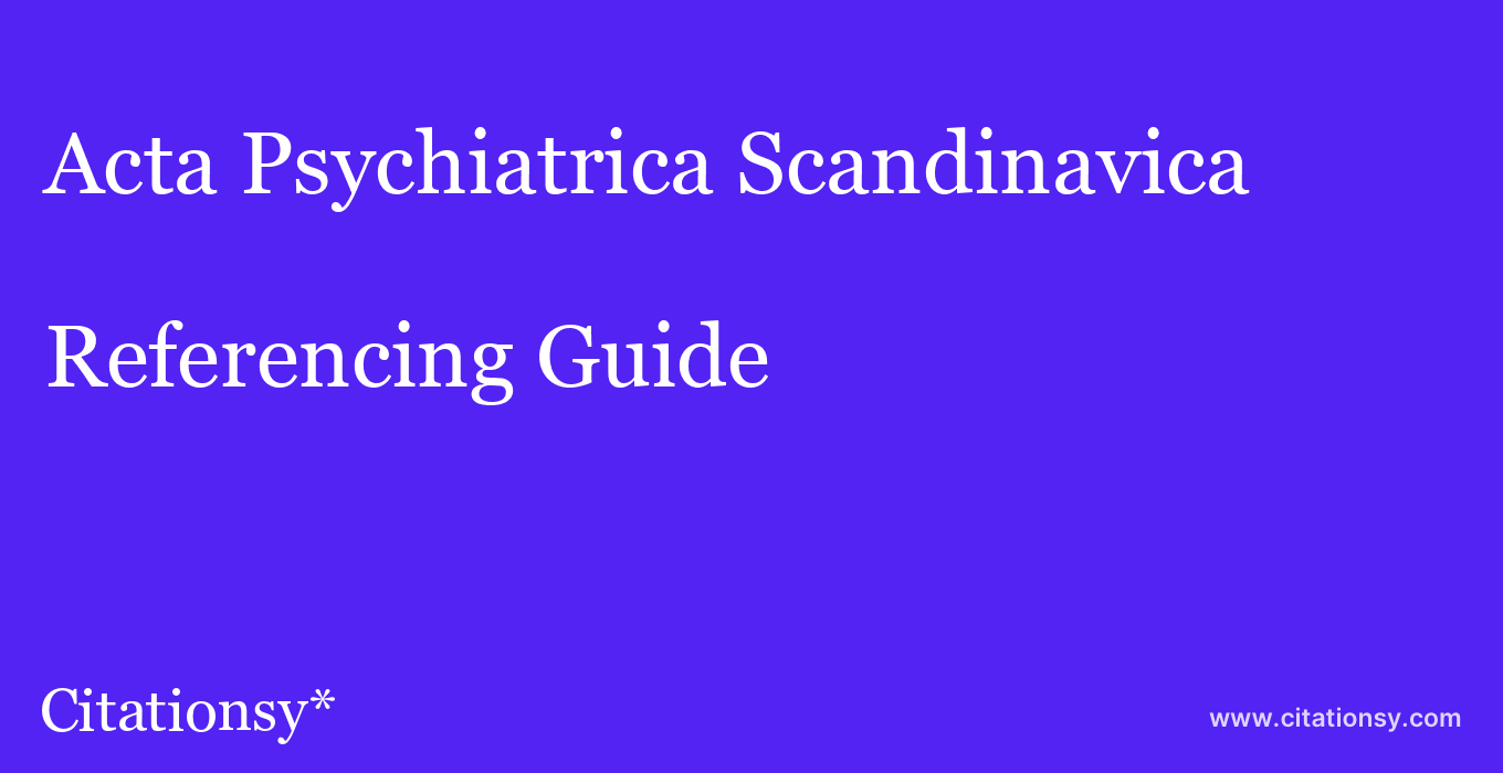 cite Acta Psychiatrica Scandinavica  — Referencing Guide